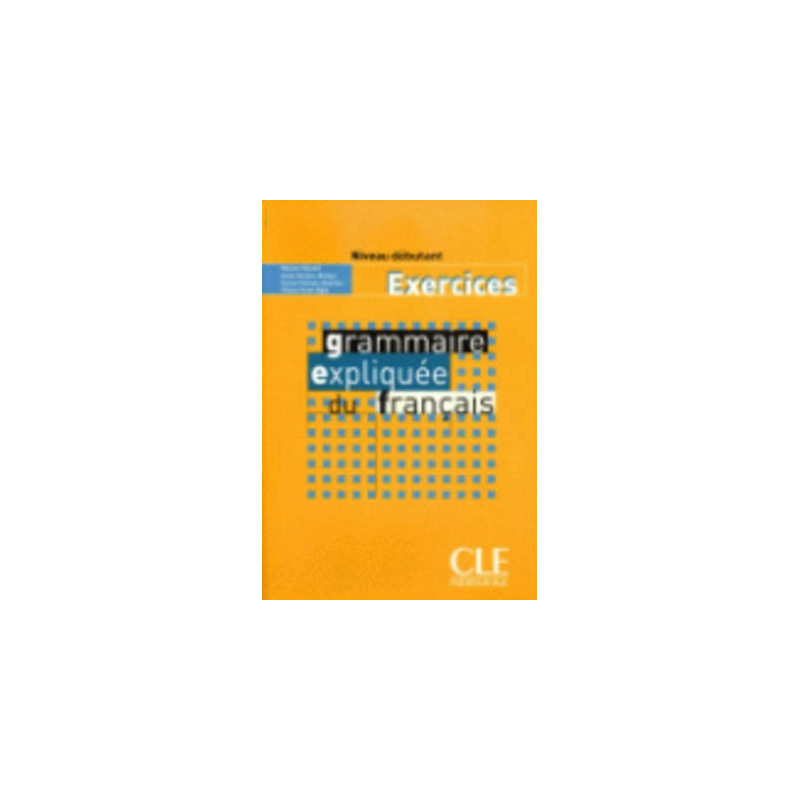 Grammaire expliquée du français A1 - Cahier d'exercises - Ed. Cle international